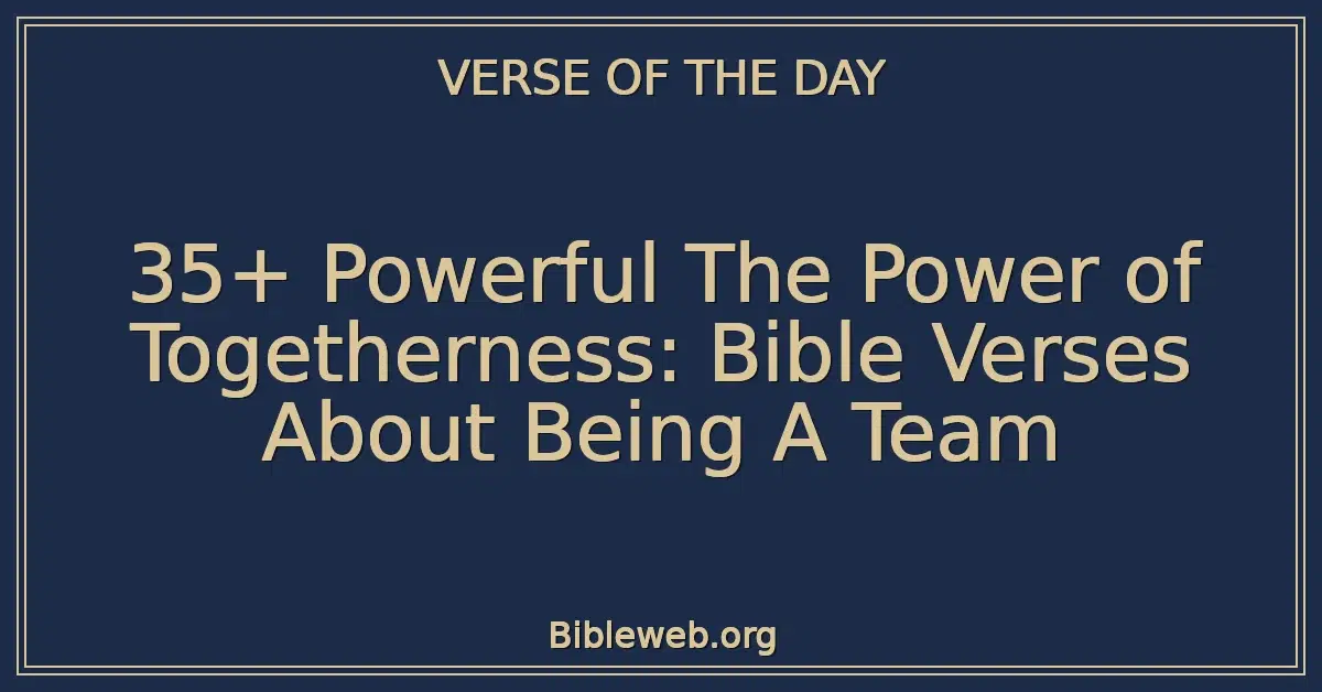 35+ Powerful The Power of Togetherness: Bible Verses About Being A Team