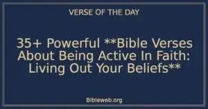 35+ Powerful Bible Verses About Being Active In Faith: Living Out Your Beliefs