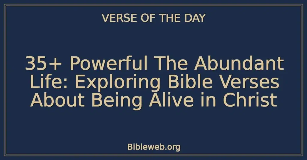 35+ Powerful The Abundant Life: Exploring Bible Verses About Being Alive in Christ