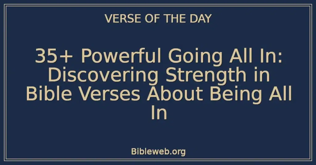 35+ Powerful Going All In: Discovering Strength in Bible Verses About Being All In