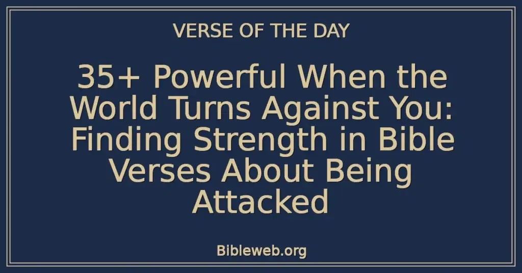 35+ Powerful When the World Turns Against You: Finding Strength in Bible Verses About Being Attacked