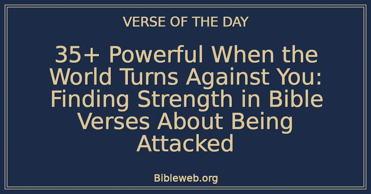 35+ Powerful When the World Turns Against You: Finding Strength in Bible Verses About Being Attacked