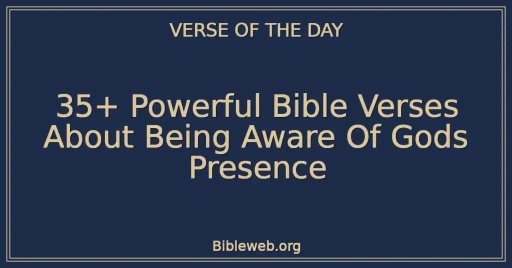 35+ Powerful Bible Verses About Being Aware Of Gods Presence