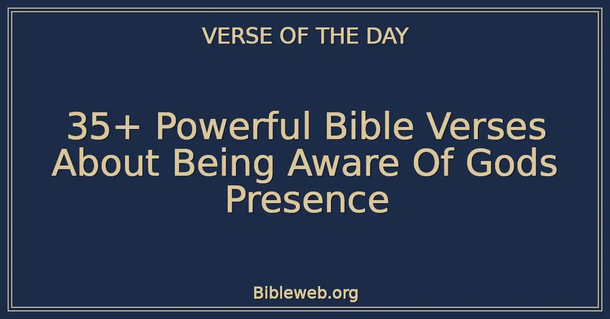 35+ Powerful Bible Verses About Being Aware Of Gods Presence