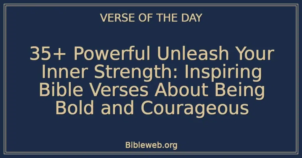 35+ Powerful Unleash Your Inner Strength: Inspiring Bible Verses About Being Bold and Courageous