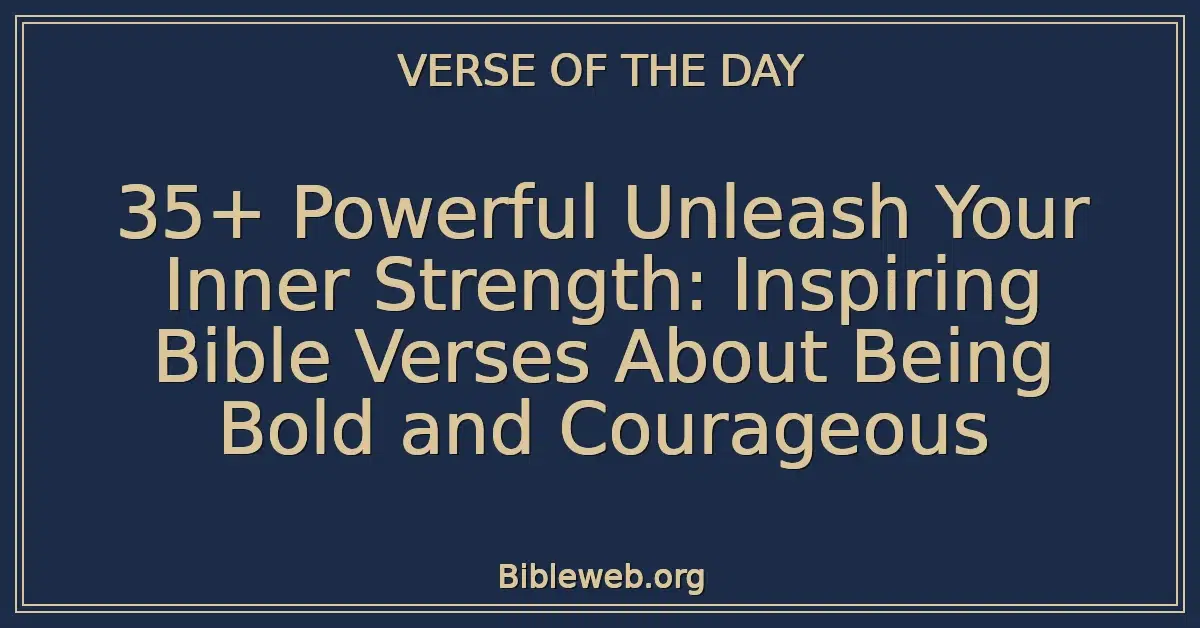 35+ Powerful Unleash Your Inner Strength: Inspiring Bible Verses About Being Bold and Courageous