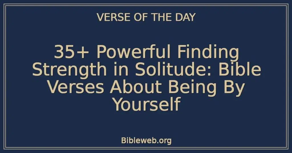 35+ Powerful Finding Strength in Solitude: Bible Verses About Being By Yourself