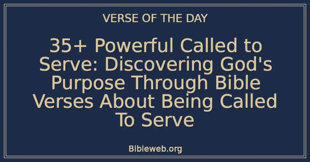 35+ Powerful Called to Serve: Discovering God's Purpose Through Bible Verses About Being Called To Serve