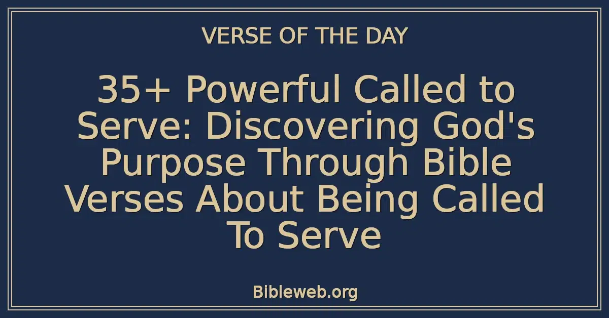 35+ Powerful Called to Serve: Discovering God's Purpose Through Bible Verses About Being Called To Serve