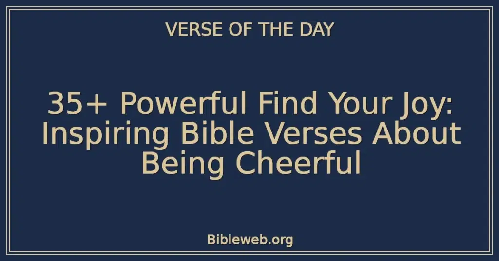 35+ Powerful Find Your Joy: Inspiring Bible Verses About Being Cheerful