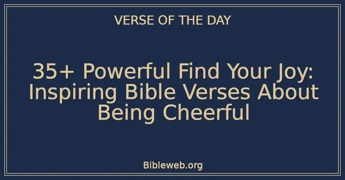 35+ Powerful Find Your Joy: Inspiring Bible Verses About Being Cheerful