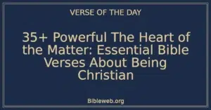 35+ Powerful The Heart of the Matter: Essential Bible Verses About Being Christian