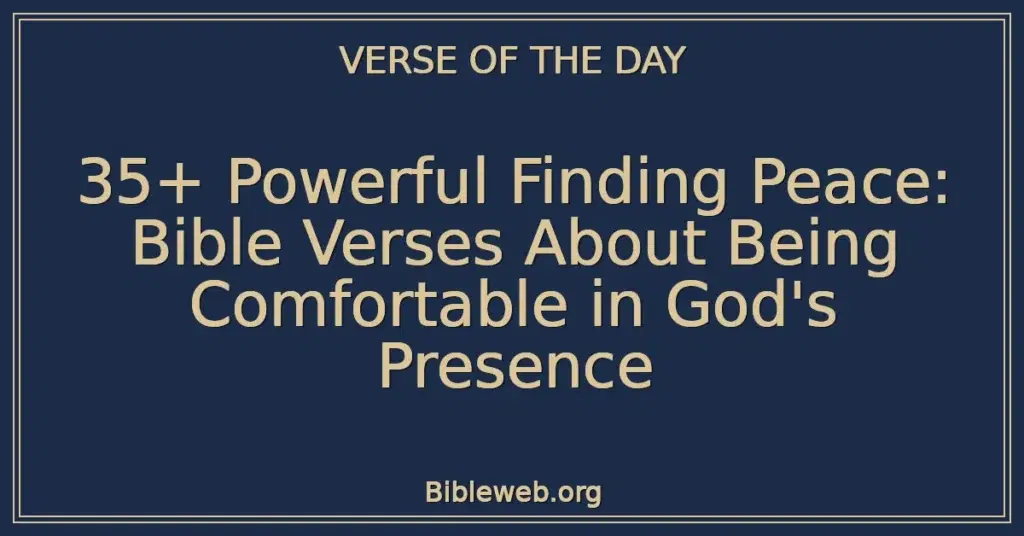 35+ Powerful Finding Peace: Bible Verses About Being Comfortable in God's Presence