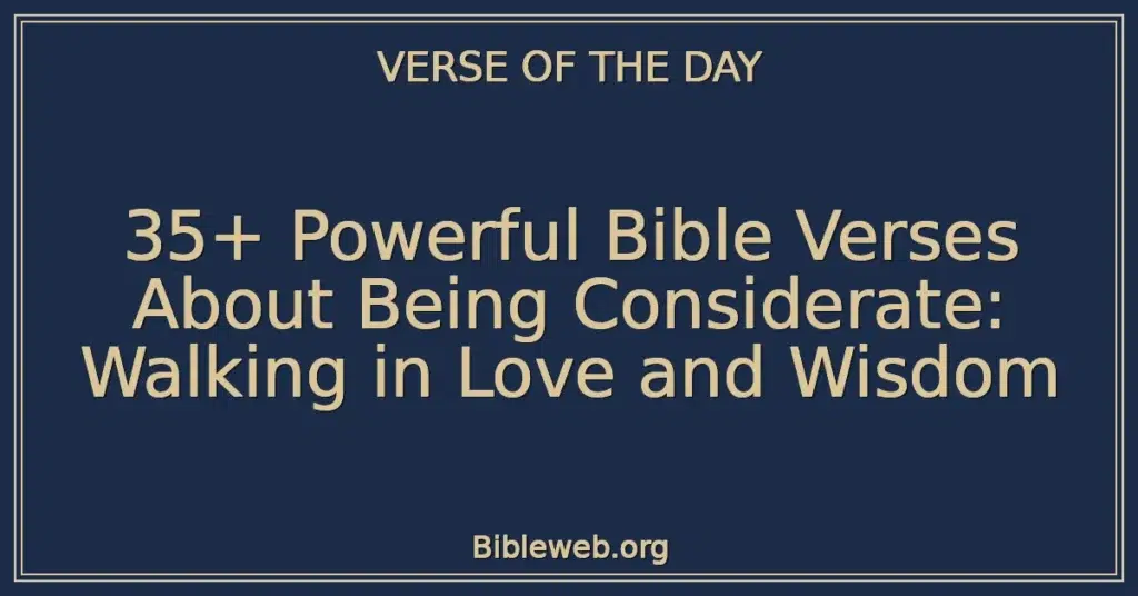 35+ Powerful Bible Verses About Being Considerate: Walking in Love and Wisdom
