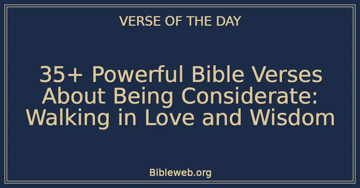 35+ Powerful Bible Verses About Being Considerate: Walking in Love and Wisdom