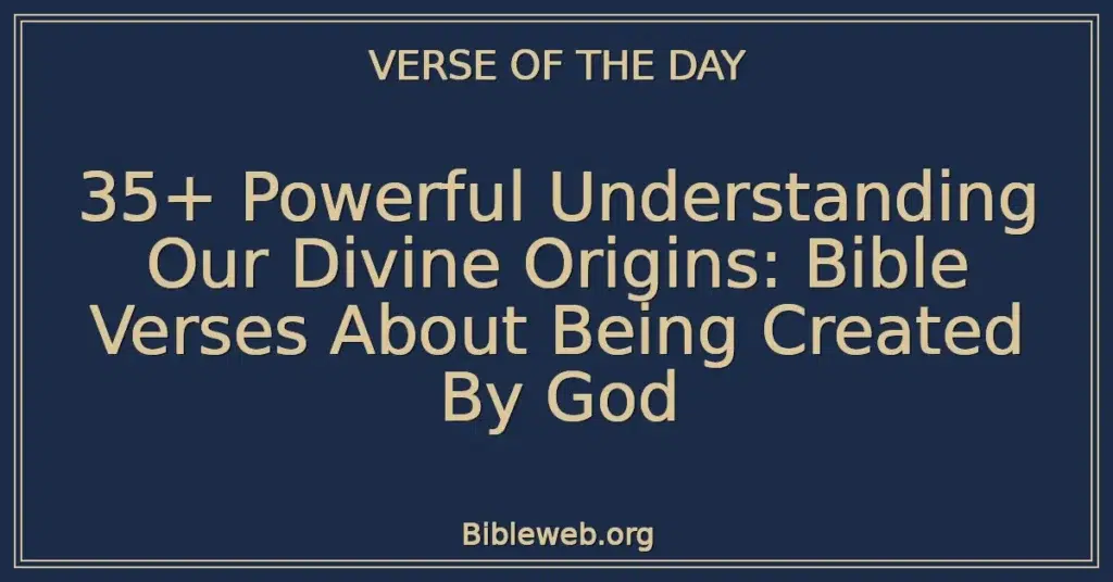 35+ Powerful Understanding Our Divine Origins: Bible Verses About Being Created By God