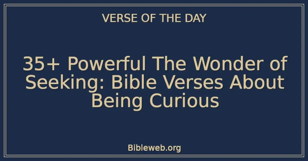 35+ Powerful The Wonder of Seeking: Bible Verses About Being Curious