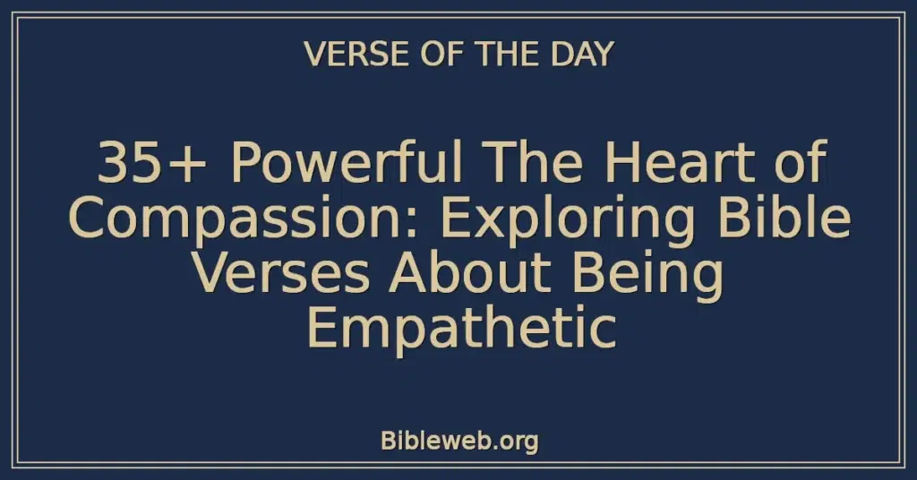 35+ Powerful The Heart of Compassion: Exploring Bible Verses About Being Empathetic