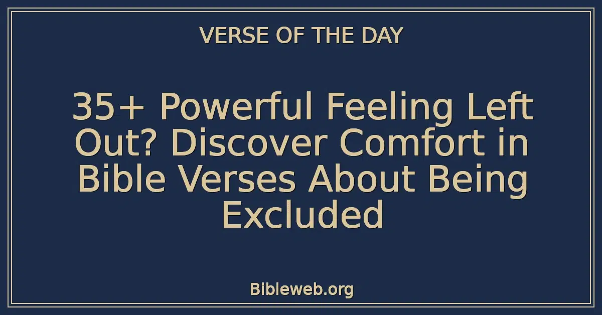 35+ Powerful Feeling Left Out? Discover Comfort in Bible Verses About Being Excluded