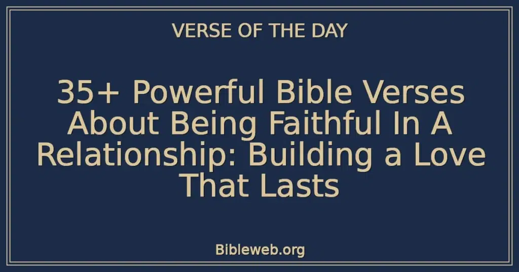 35+ Powerful Bible Verses About Being Faithful In A Relationship: Building a Love That Lasts