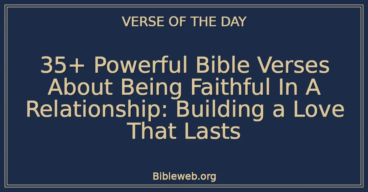 35+ Powerful Bible Verses About Being Faithful In A Relationship: Building a Love That Lasts