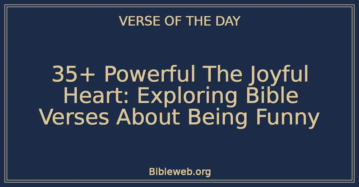 35+ Powerful The Joyful Heart: Exploring Bible Verses About Being Funny