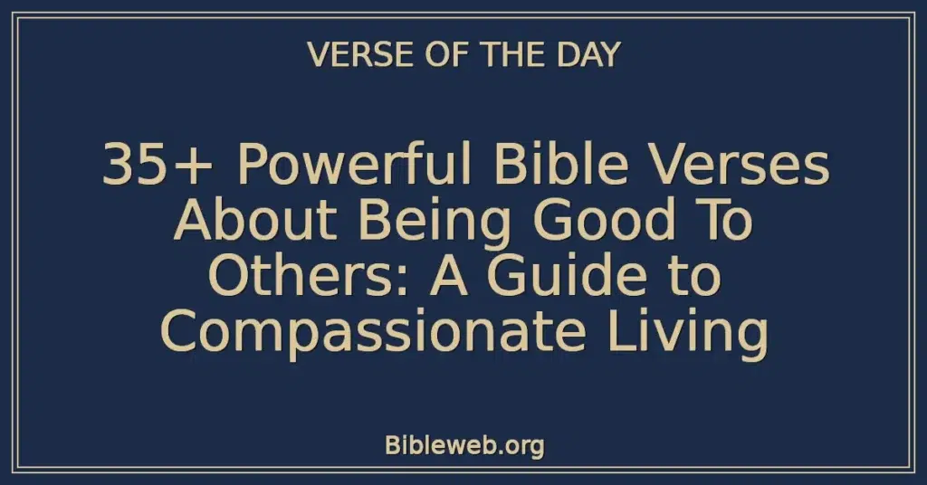 35+ Powerful Bible Verses About Being Good To Others: A Guide to Compassionate Living