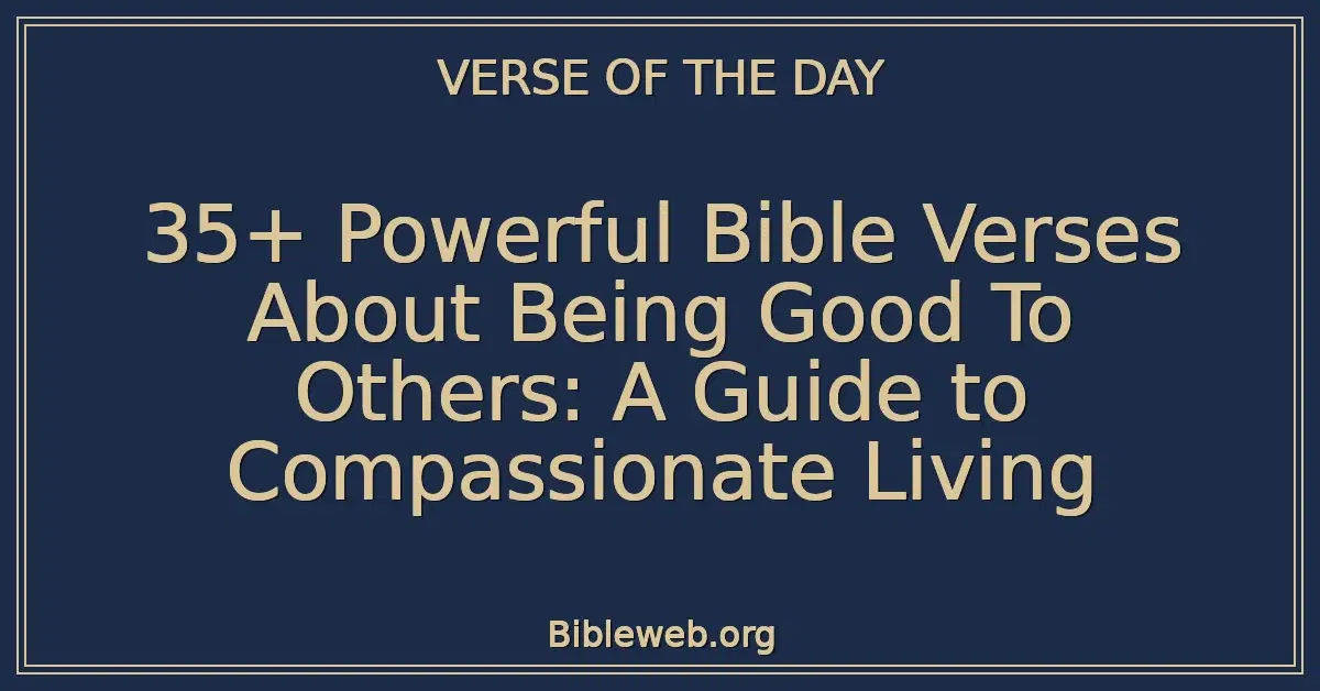35+ Powerful Bible Verses About Being Good To Others: A Guide to Compassionate Living