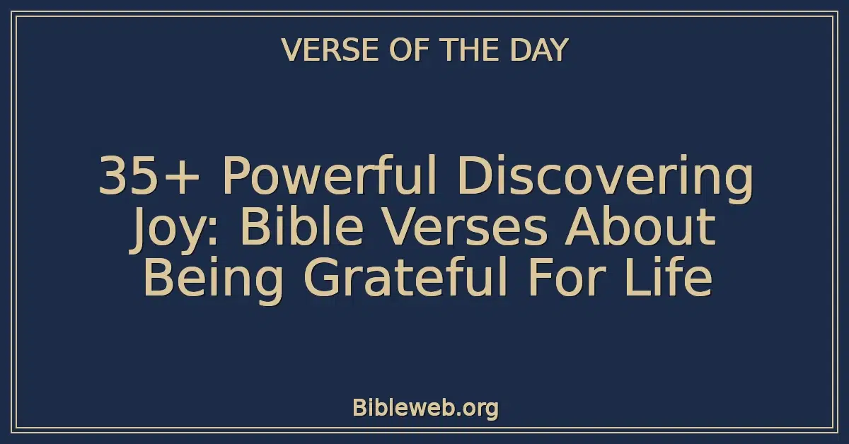 35+ Powerful Discovering Joy: Bible Verses About Being Grateful For Life