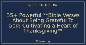 35+ Powerful **Bible Verses About Being Grateful To God: Cultivating a Heart of Thanksgiving**