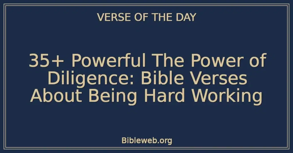 35+ Powerful The Power of Diligence: Bible Verses About Being Hard Working