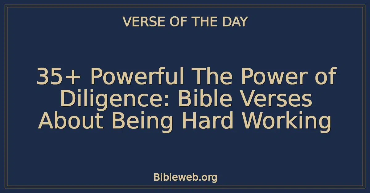 35+ Powerful The Power of Diligence: Bible Verses About Being Hard Working