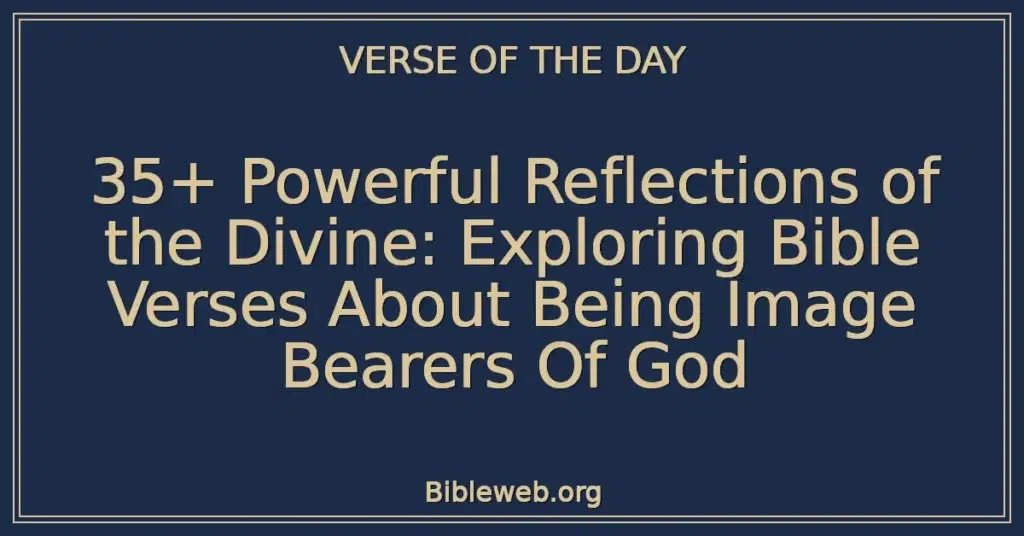 35+ Powerful Reflections of the Divine: Exploring Bible Verses About Being Image Bearers Of God