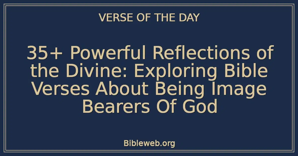 35+ Powerful Reflections of the Divine: Exploring Bible Verses About Being Image Bearers Of God