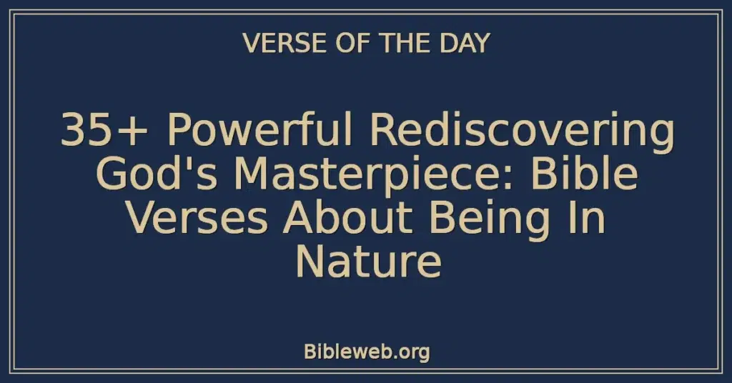 35+ Powerful Rediscovering God's Masterpiece: Bible Verses About Being In Nature