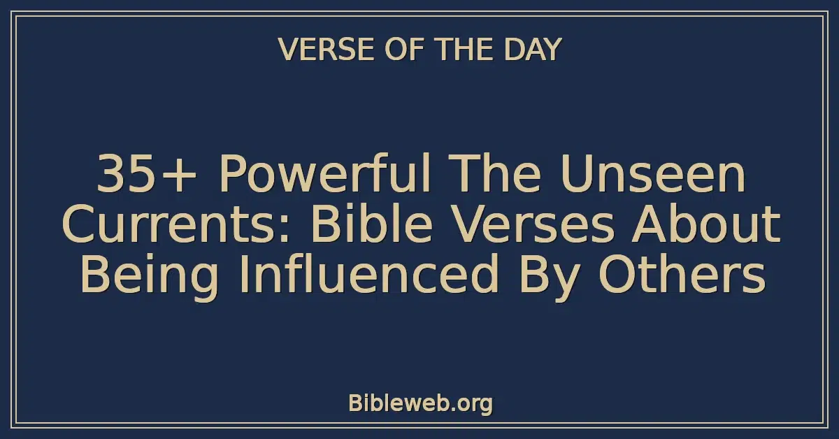35+ Powerful The Unseen Currents: Bible Verses About Being Influenced By Others