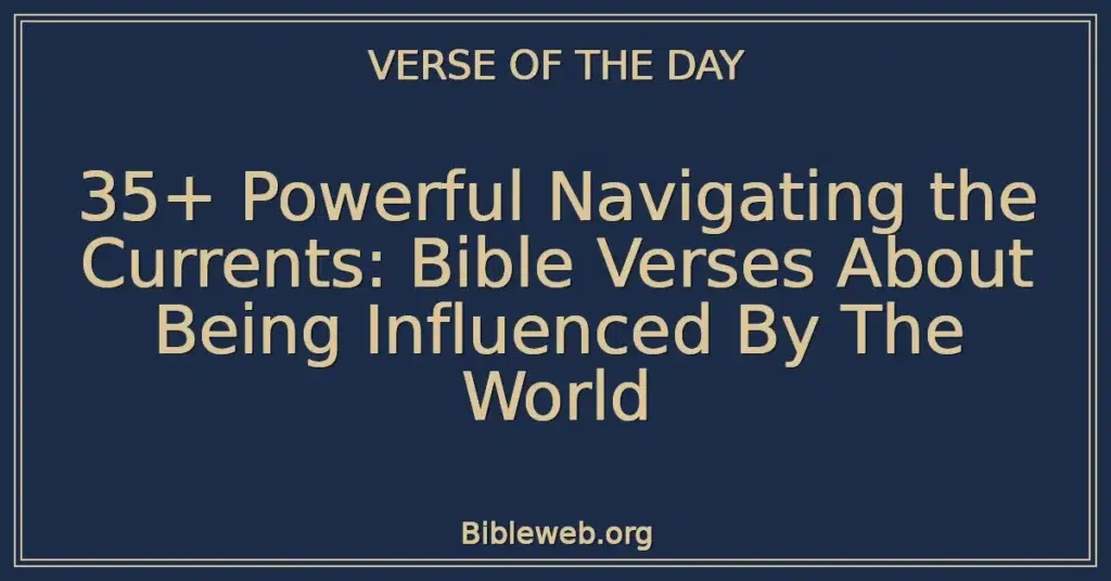 35+ Powerful Navigating the Currents: Bible Verses About Being Influenced By The World
