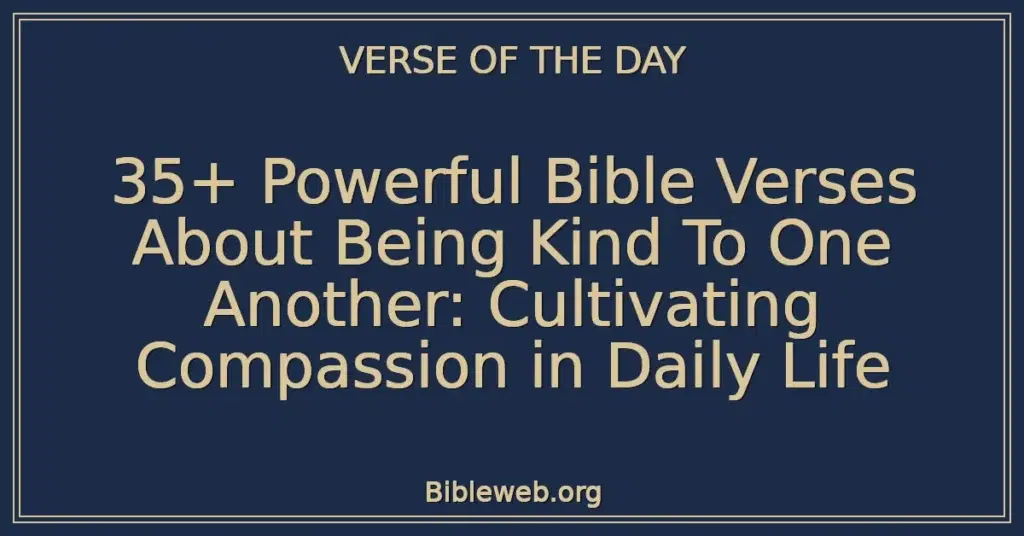 35+ Powerful Bible Verses About Being Kind To One Another: Cultivating Compassion in Daily Life