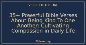 35+ Powerful Bible Verses About Being Kind To One Another: Cultivating Compassion in Daily Life