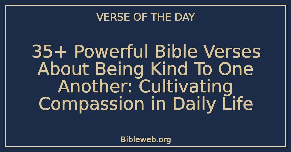 35+ Powerful Bible Verses About Being Kind To One Another: Cultivating Compassion in Daily Life