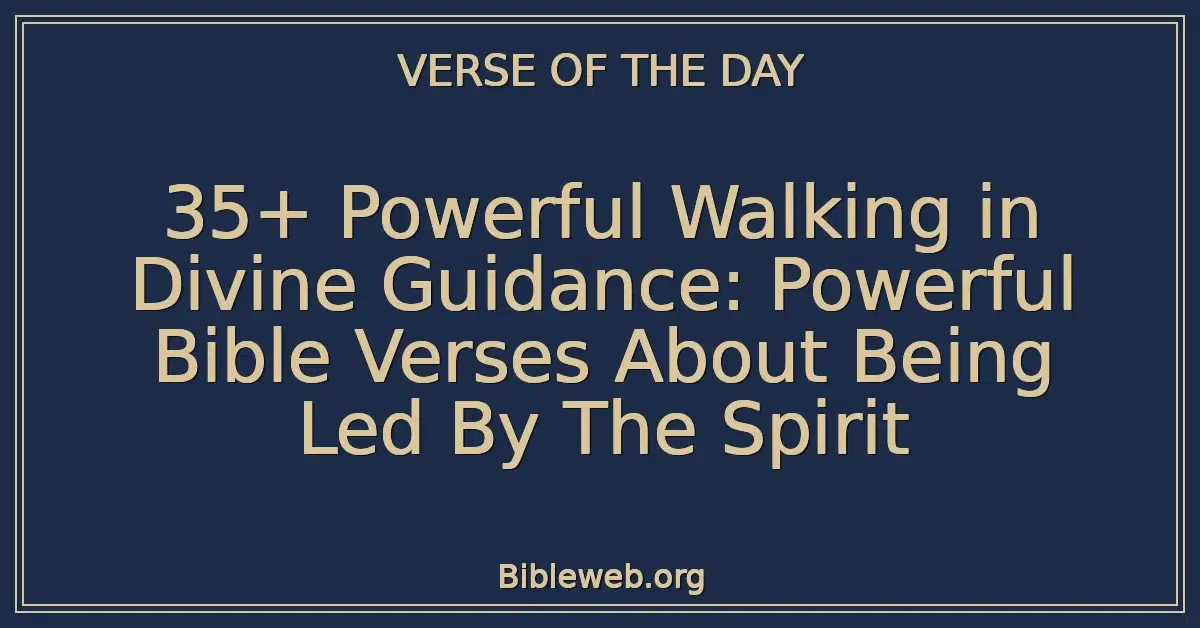 35+ Powerful Walking in Divine Guidance: Powerful Bible Verses About Being Led By The Spirit