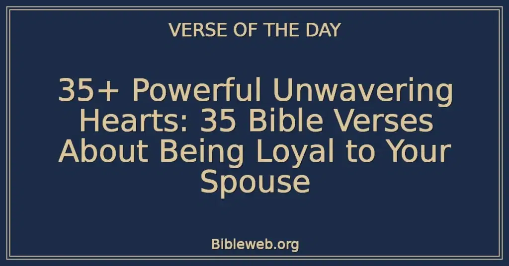 35+ Powerful Unwavering Hearts: 35 Bible Verses About Being Loyal to Your Spouse