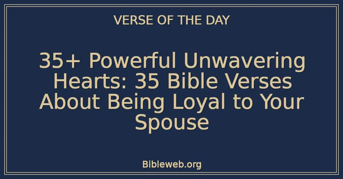 35+ Powerful Unwavering Hearts: 35 Bible Verses About Being Loyal to Your Spouse