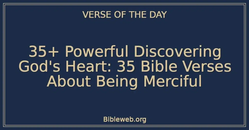 35+ Powerful Discovering God's Heart: 35 Bible Verses About Being Merciful