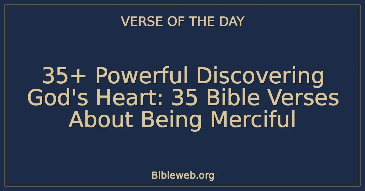 35+ Powerful Discovering God's Heart: 35 Bible Verses About Being Merciful