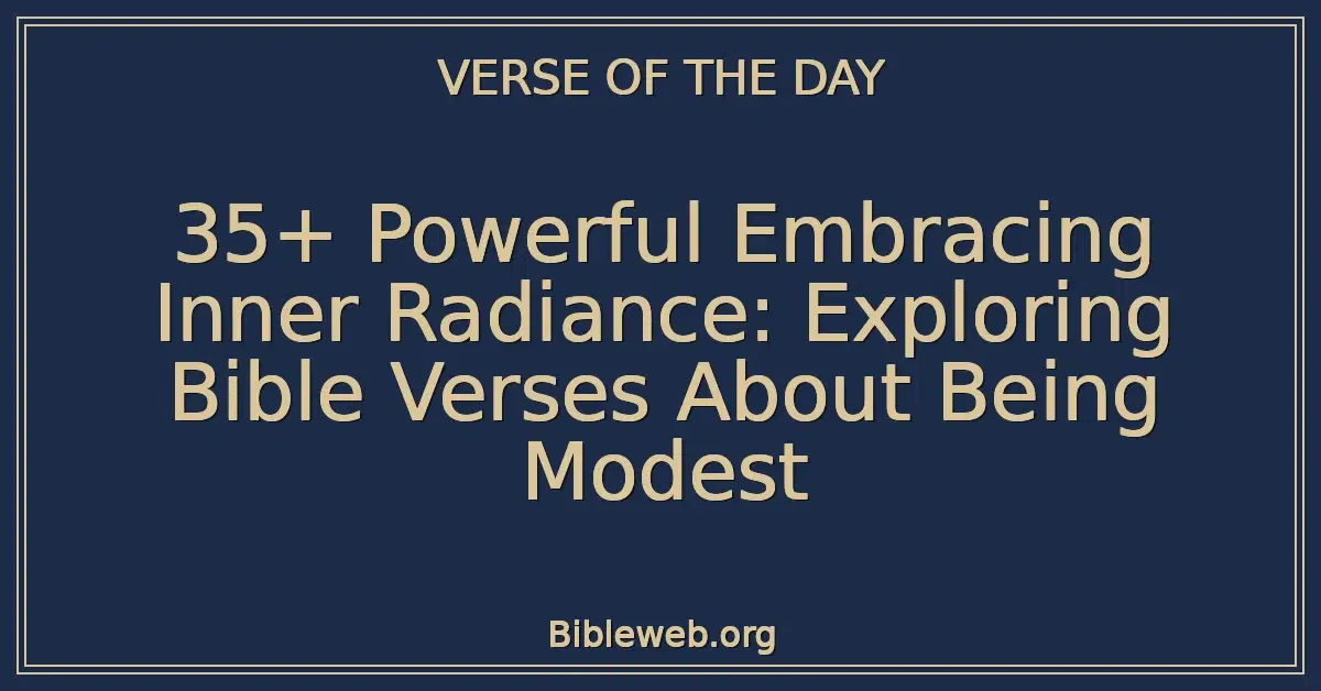 35+ Powerful Embracing Inner Radiance: Exploring Bible Verses About Being Modest