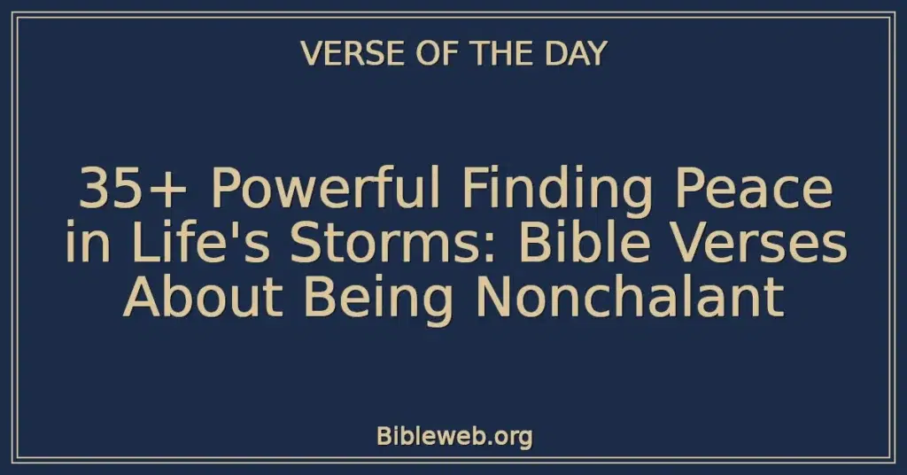 35+ Powerful Finding Peace in Life's Storms: Bible Verses About Being Nonchalant