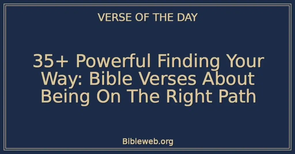 35+ Powerful Finding Your Way: Bible Verses About Being On The Right Path