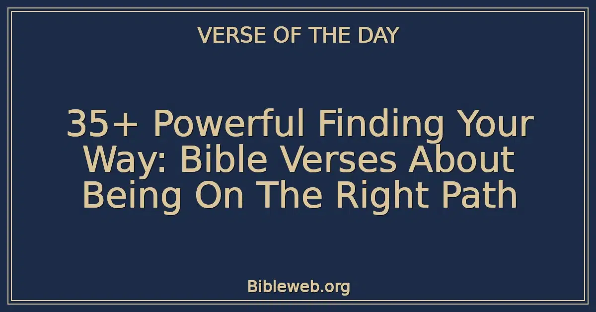 35+ Powerful Finding Your Way: Bible Verses About Being On The Right Path