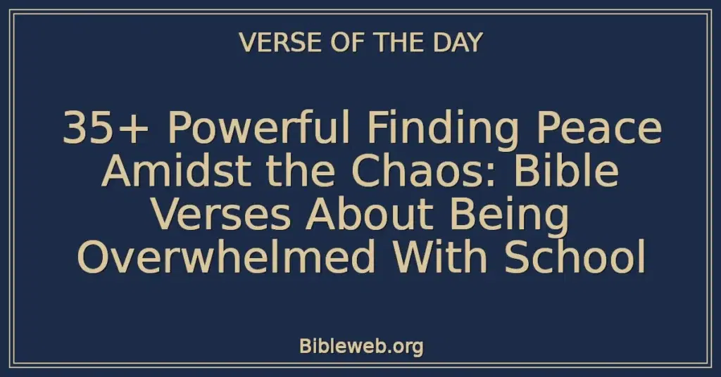 35+ Powerful Finding Peace Amidst the Chaos: Bible Verses About Being Overwhelmed With School